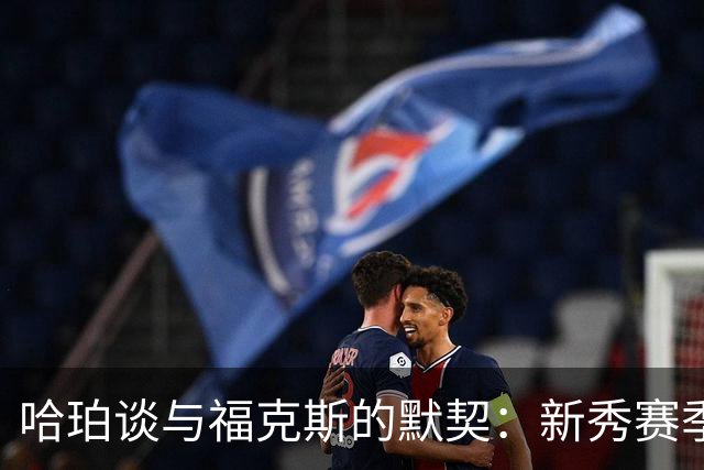 哈珀谈与福克斯的默契：新秀赛季的伙伴关系非同一般